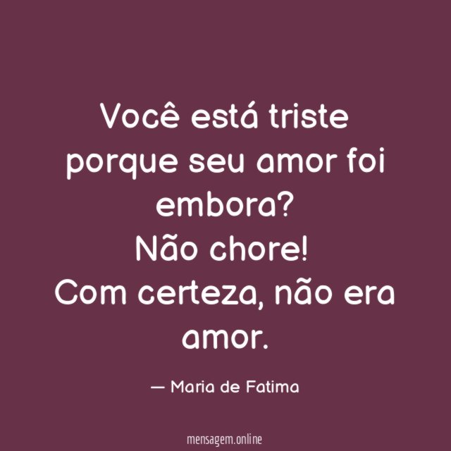 Você está triste porque seu amor foi embora