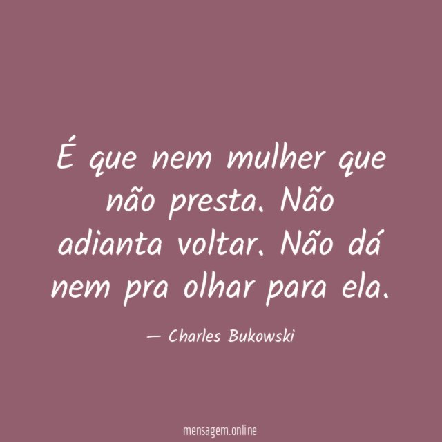 É que nem mulher que não presta