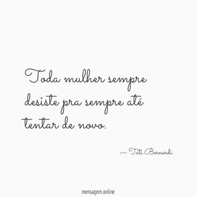 Toda mulher sempre desiste pra sempre até tentar de novo