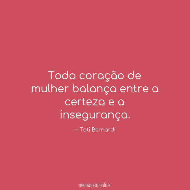 Todo coração de mulher balança entre a certeza