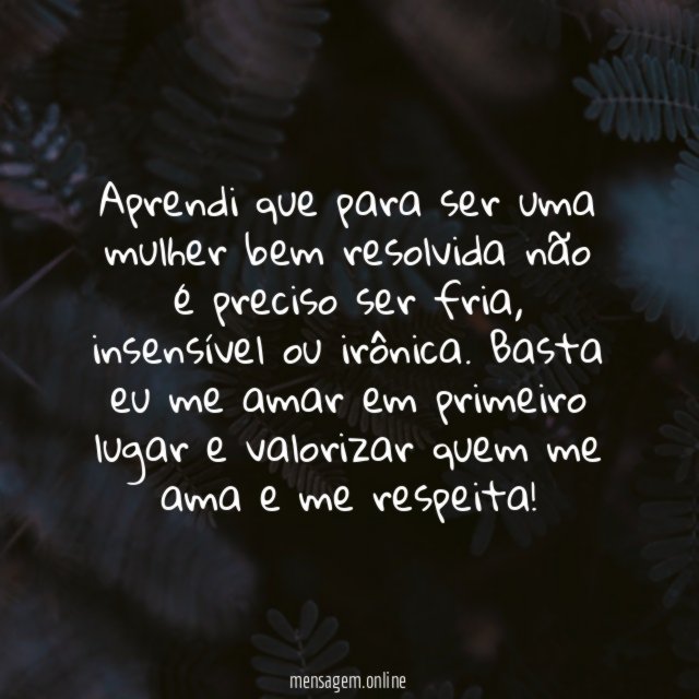 Aprendi que para ser uma mulher bem resolvida
