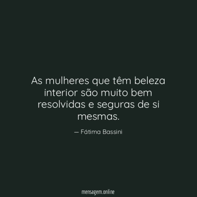 As mulheres que têm beleza interior são muito