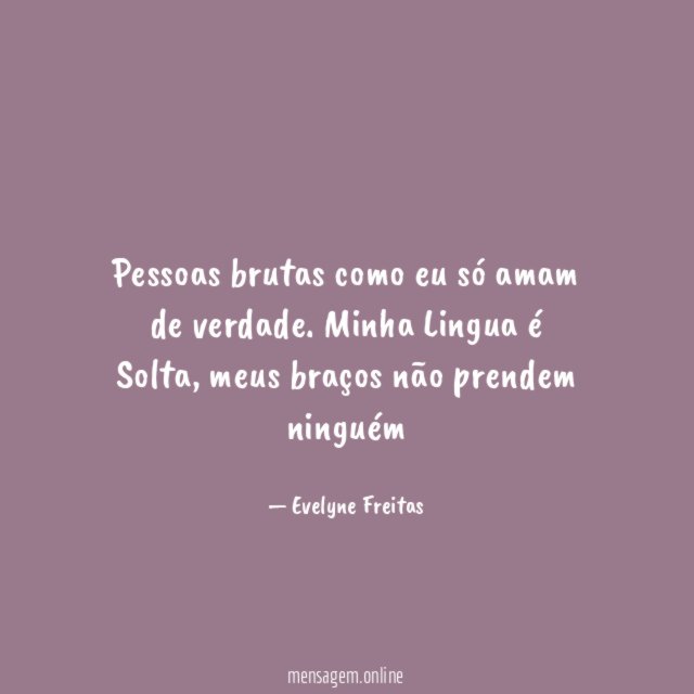 Pessoas brutas como eu só amam de verdade
