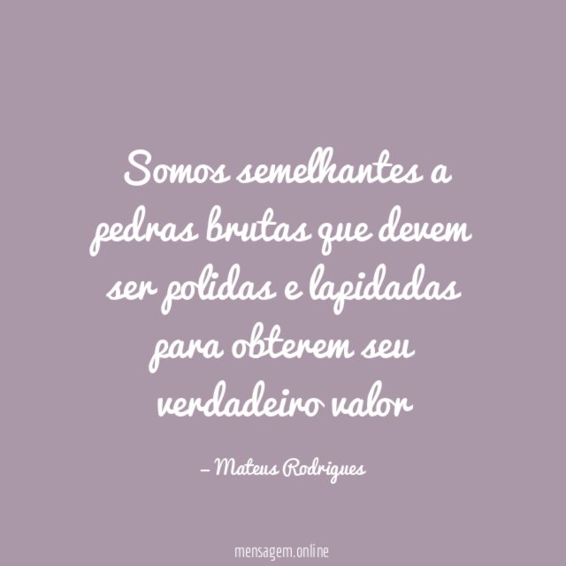 Somos semelhantes a pedras brutas que devem ser