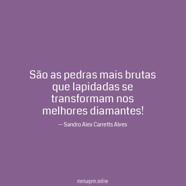 São as pedras mais brutas que lapidadas se