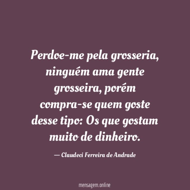 Perdoe-me pela grosseria