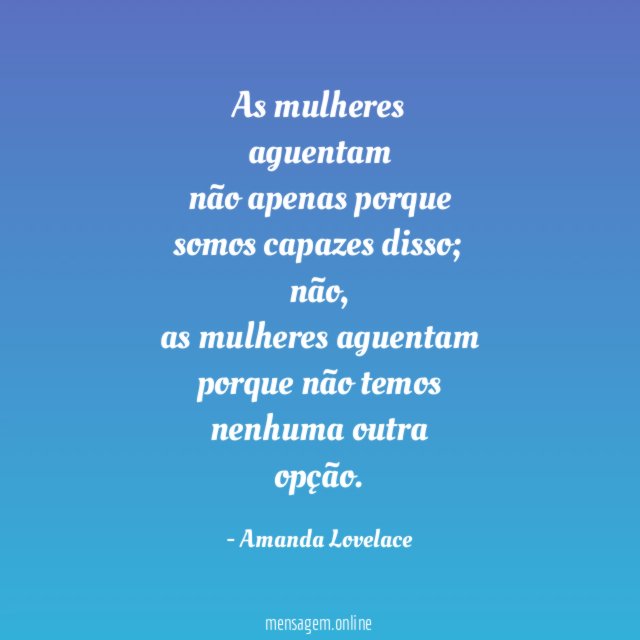 as mulheres aguentam não apenas porque somos capazes disso
