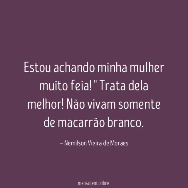 Estou achando minha mulher muito feia