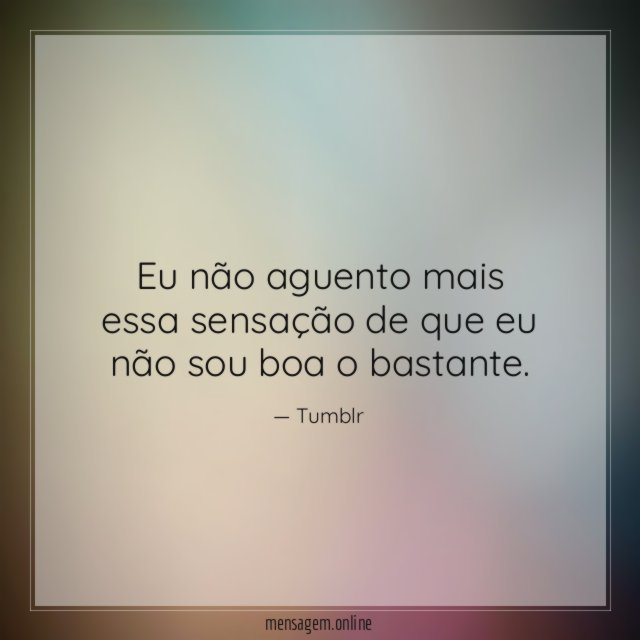Eu não aguento mais essa sensação de que