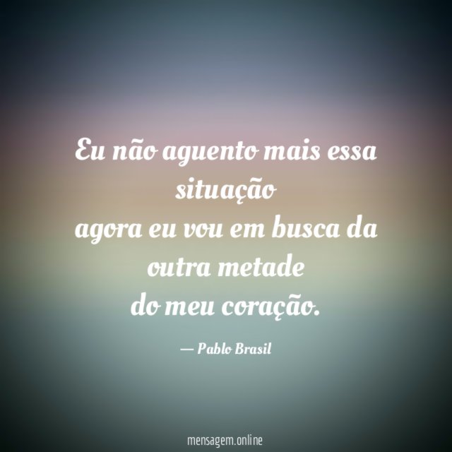 Eu não aguento mais essa situação agora eu vou