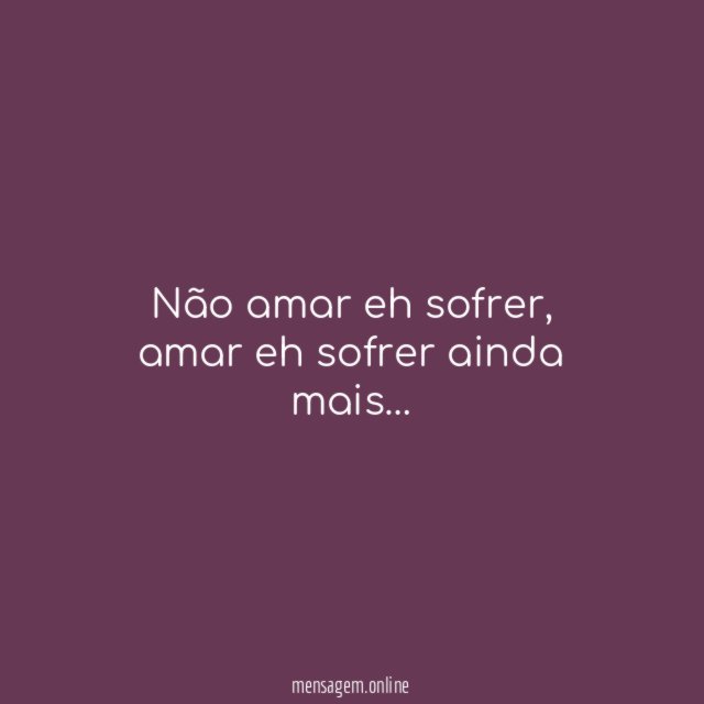 Não amar eh sofrer
