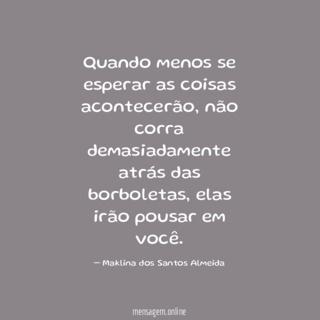 Quando menos se esperar as coisas acontecerão