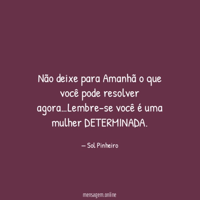 Não deixe para Amanhã o que você pode resolver agora