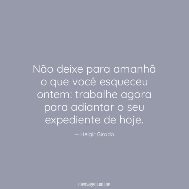 Não deixe para amanhã o que você esqueceu ontem