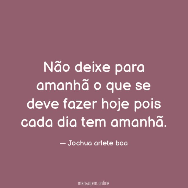 Não deixe para amanhã o que se deve