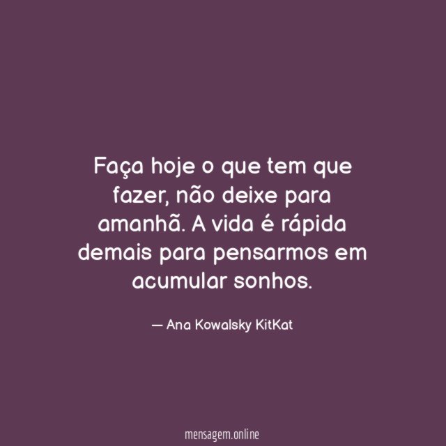 Faça hoje o que tem que fazer