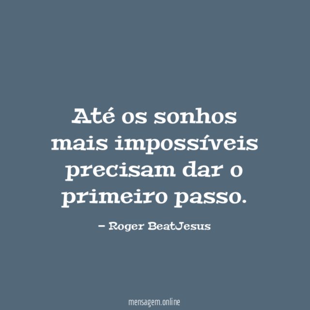 Até os sonhos mais impossíveis precisam dar o primeiro passo