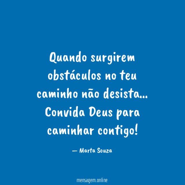 Quando surgirem obstáculos no teu caminho não desista