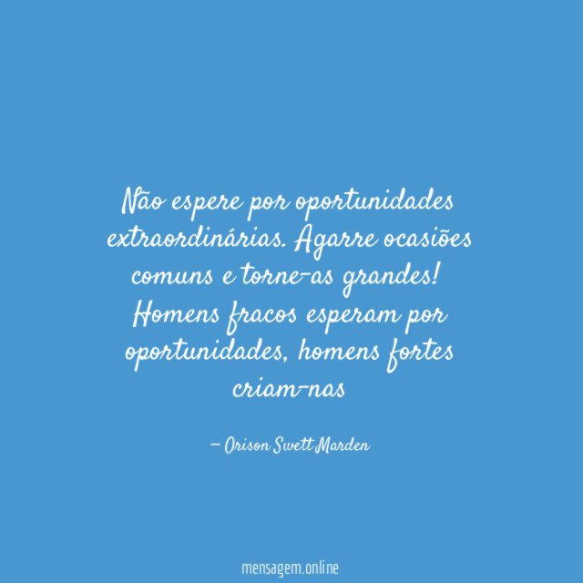 Não espere por oportunidades extraordinárias