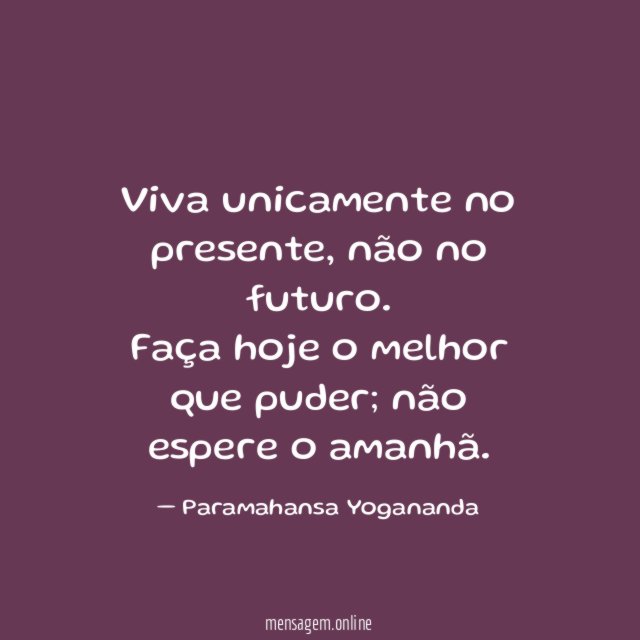 Viva unicamente no presente