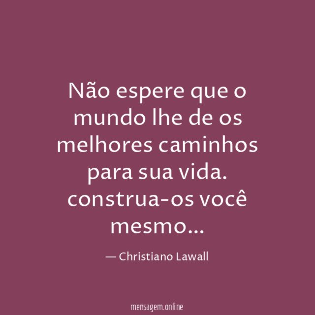 Não espere que o mundo lhe de os