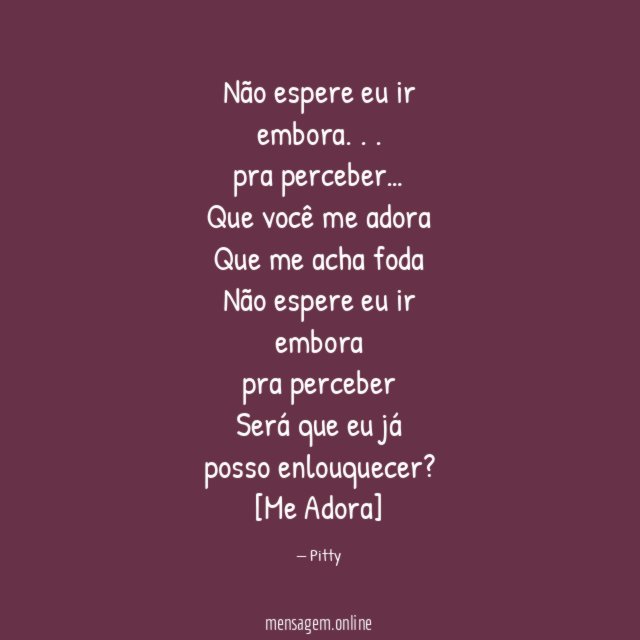Não espere eu ir embora. . .
pra perceber…