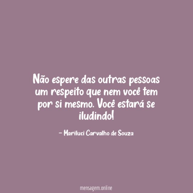 Não espere das outras pessoas um respeito que