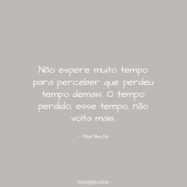Não espere muito tempo para perceber que perdeu tempo demais