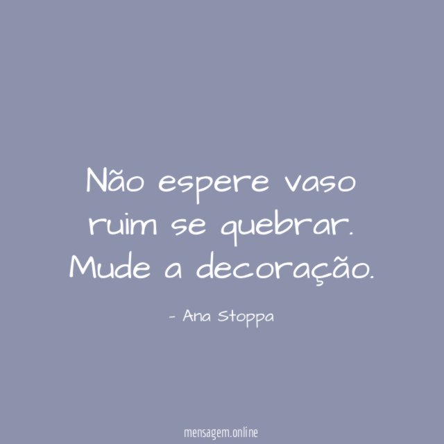 Não espere vaso ruim se quebrar