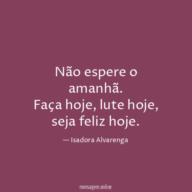 Não espere o amanhã