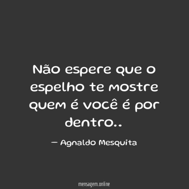 Não espere que o espelho te mostre quem é você é por dentro