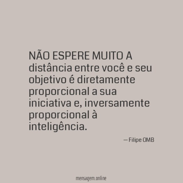 NÃO ESPERE MUITO A distância entre você e seu