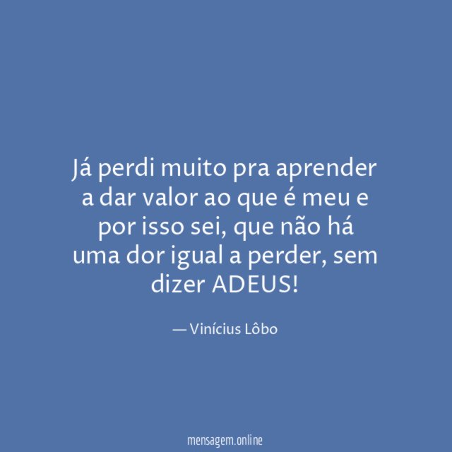 Já perdi muito pra aprender a dar valor