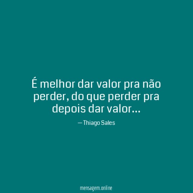 É melhor dar valor pra não perder