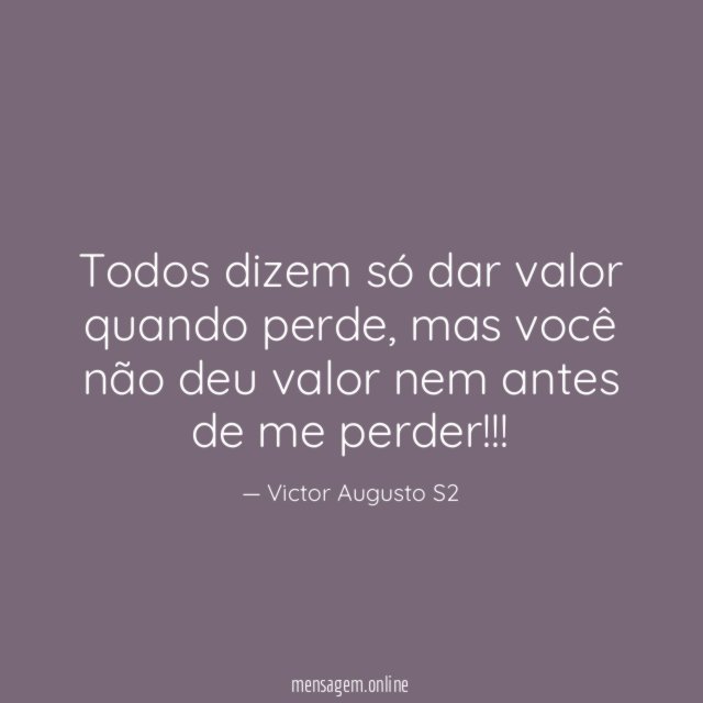 Todos dizem só dar valor quando perde