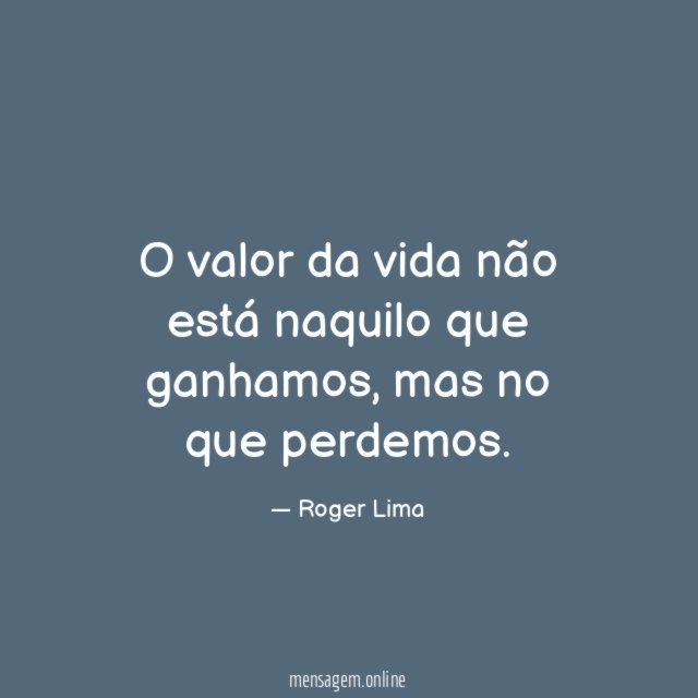 O valor da vida não está naquilo que ganhamos