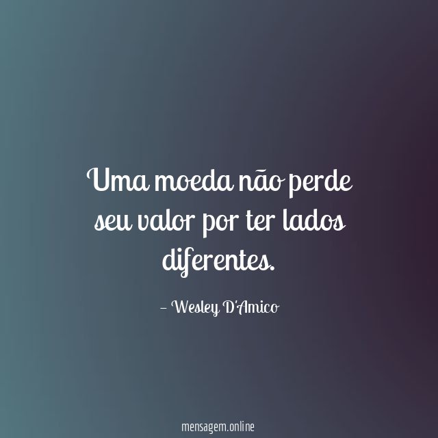Uma moeda não perde seu valor por ter lados diferentes