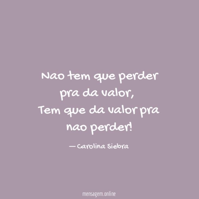 Nao tem que perder pra da valor