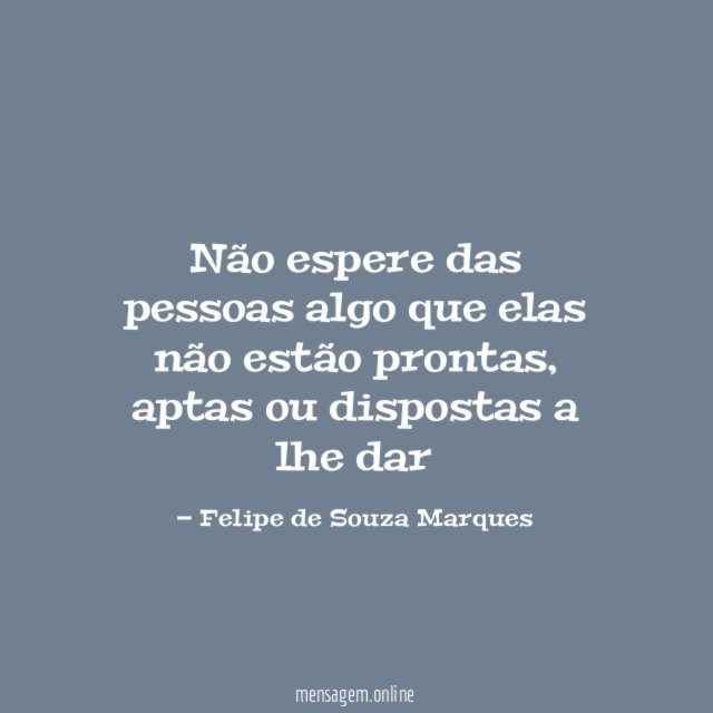 Não espere das pessoas algo que elas não