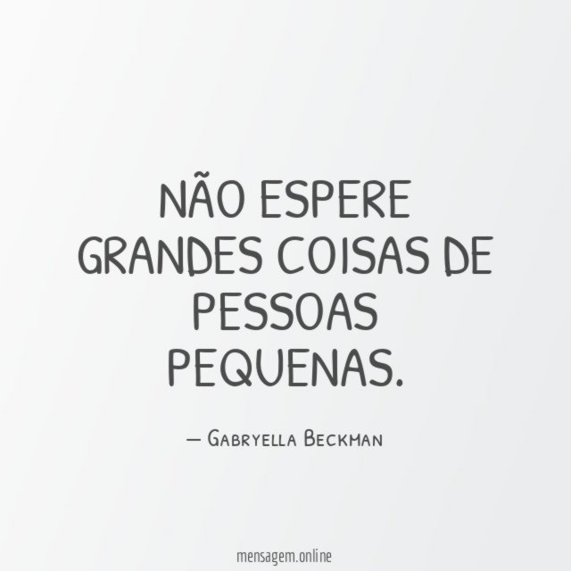 Não espere grandes coisas de pessoas pequenas