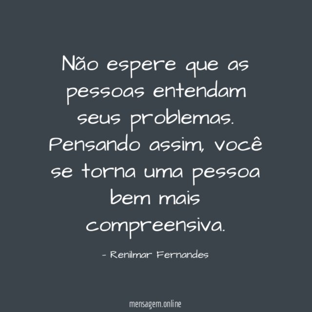 Não espere que as pessoas entendam seus problemas