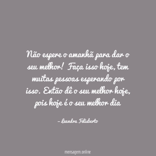 Não espere o amanhã para dar o seu melhor