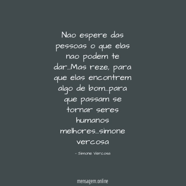 Nao espere das pessoas o que elas nao podem te dar