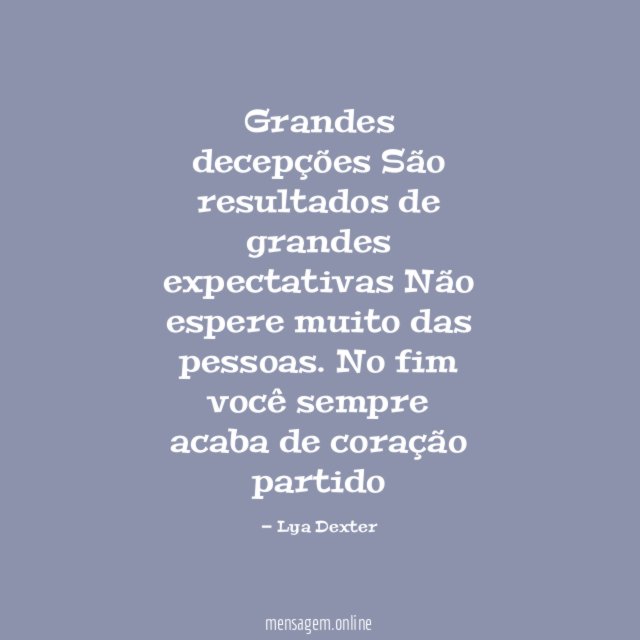 Grandes decepções São resultados de grandes expectativas Não espere