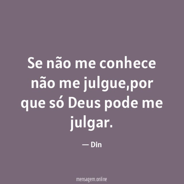 Se não me conhece não me julgue
