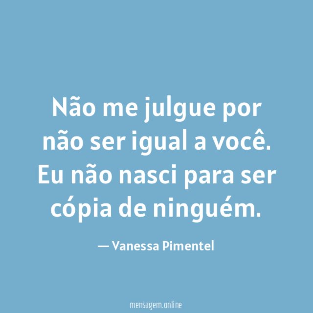 Não me julgue por não ser igual a você