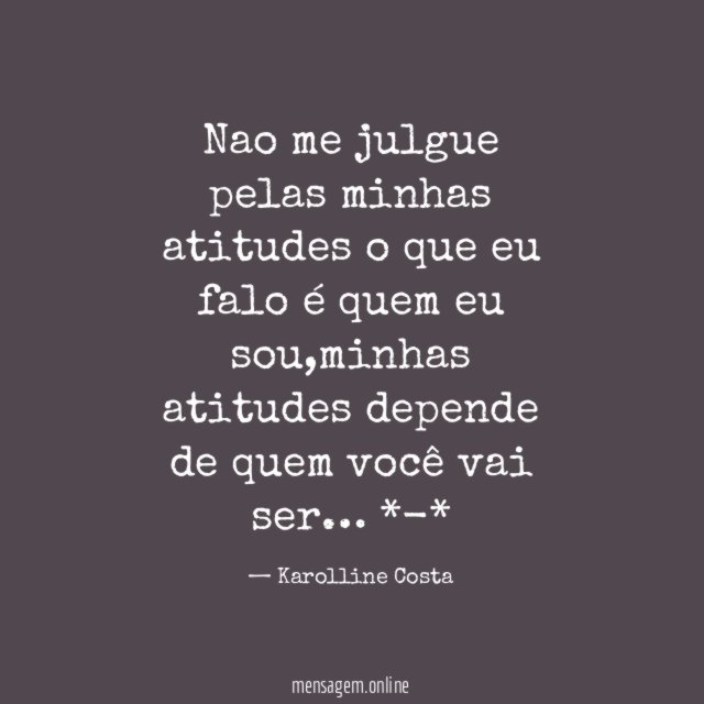 Nao me julgue pelas minhas atitudes o que