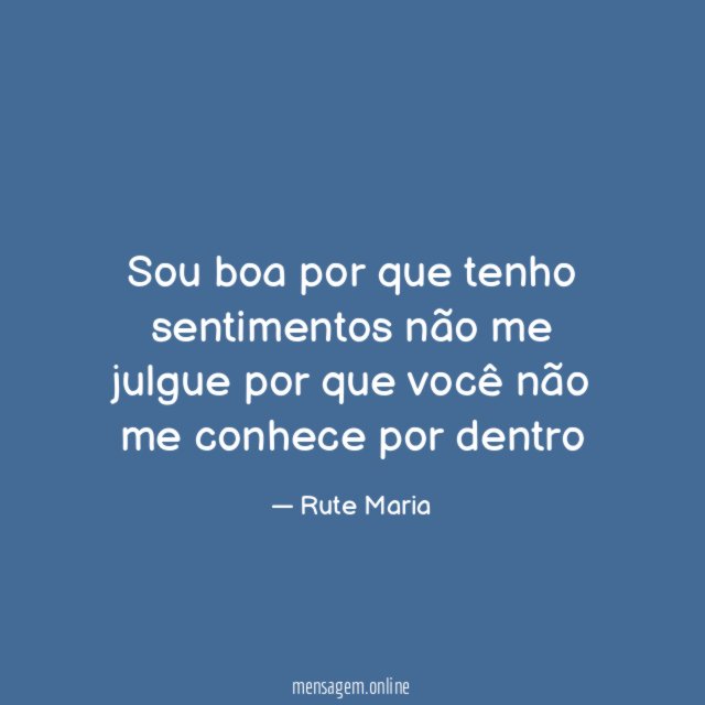 Sou boa por que tenho sentimentos não me