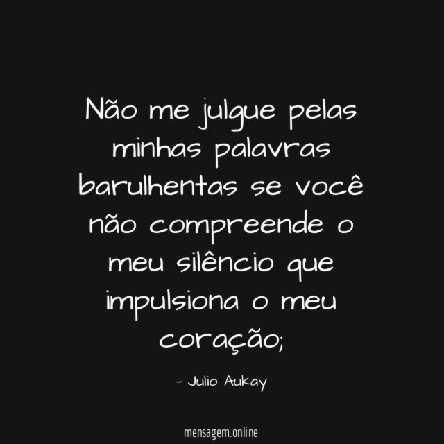 Não me julgue pelas minhas palavras barulhentas se