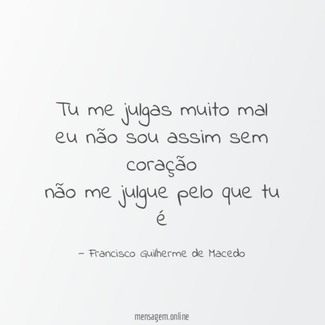 tu me julgas muito mal eu não sou assim